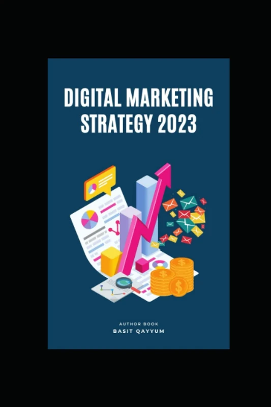 Mastering Digital Marketing 2023 Strategy: All-in-One, Social Media Marketing, SEO, PPC, Content Marketing, Email Marketing, Analytics & Future Trends: Mastering the art of Digital Marketing
