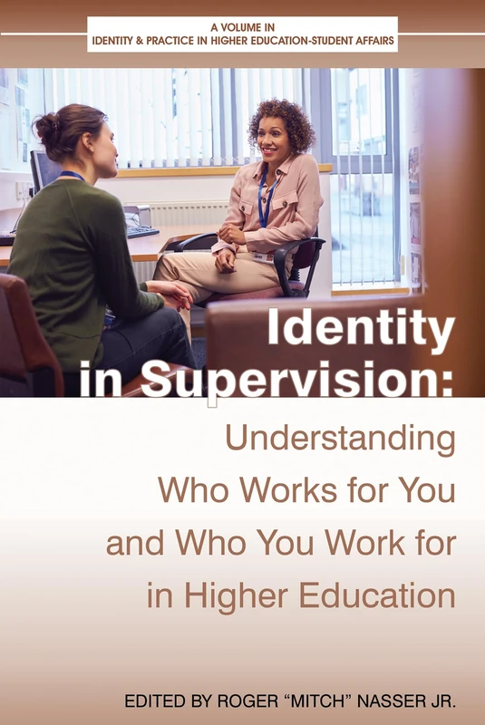 Identity in Supervision: Understanding Who Works for You and Who You Work for in Higher Education (Identity & Practice in Higher Education-Student Affairs)