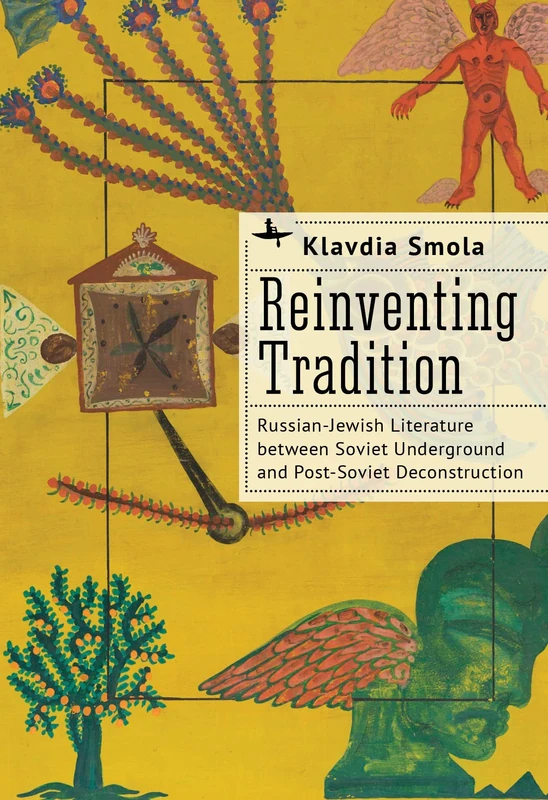 Reinventing Tradition: Russian-Jewish Literature between Soviet Underground and Post-Soviet Deconstruction (Jews of Russia & Eastern Europe and Their Legacy Series)