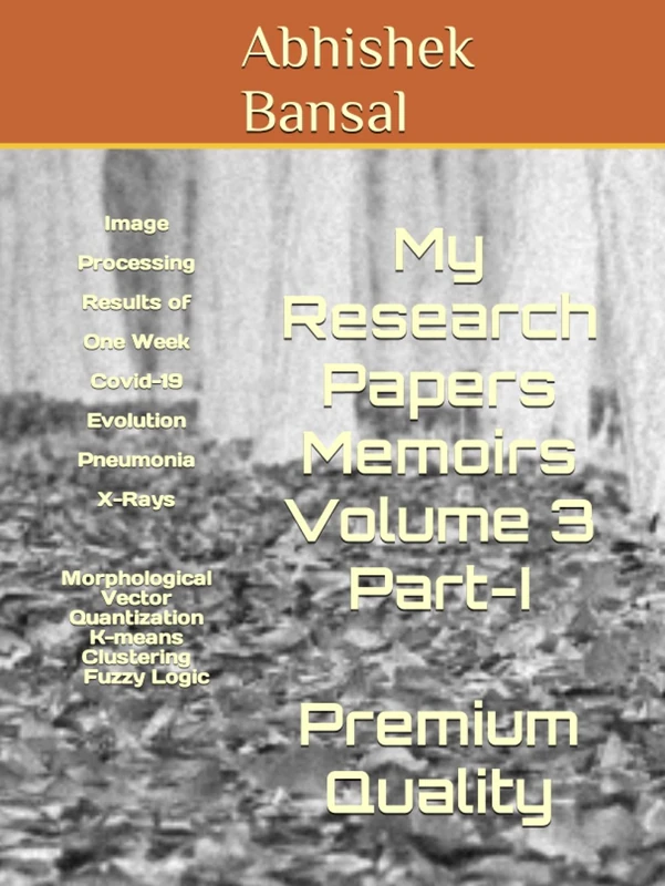 My Research Papers Memoirs Volume 3 Part-I Premium Quality: Image Processing Results of One Week Covid-19 Evolution Pneumonia X-Rays (My Last Self ... Applications and Practical Validation) - Image 1