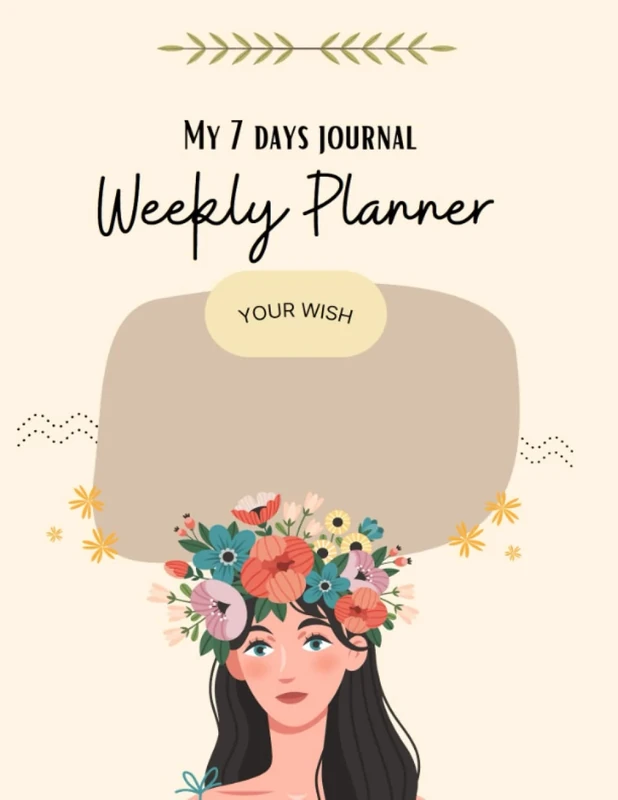 My 7 Days Journal: Weekly Planner - Set Your Wish And Make A Plan For Each Day Of The Week