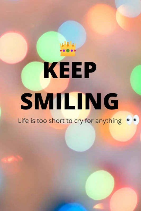 keep smiling: life is to short to cry for anything