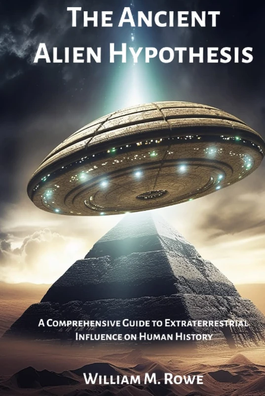 The Ancient Alien Hypothesis: A Comprehensive Guide to Extraterrestrial Influence on Human History
