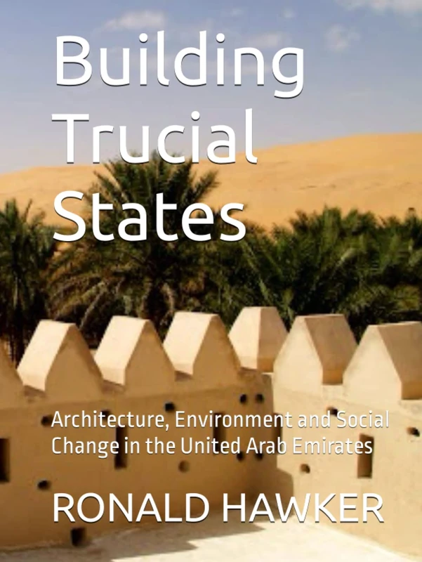Building Trucial States: Architecture, Environment and Social Change in the United Arab Emirates