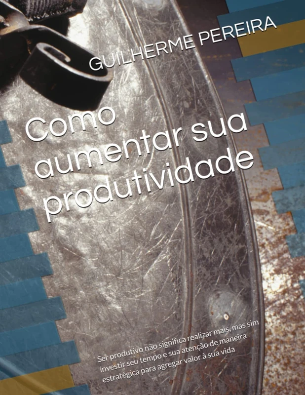 Como aumentar sua produtividade: Ser produtivo não significa realizar mais, mas sim investir seu tempo e sua atenção de maneira estratégica para agregar valor à sua vida