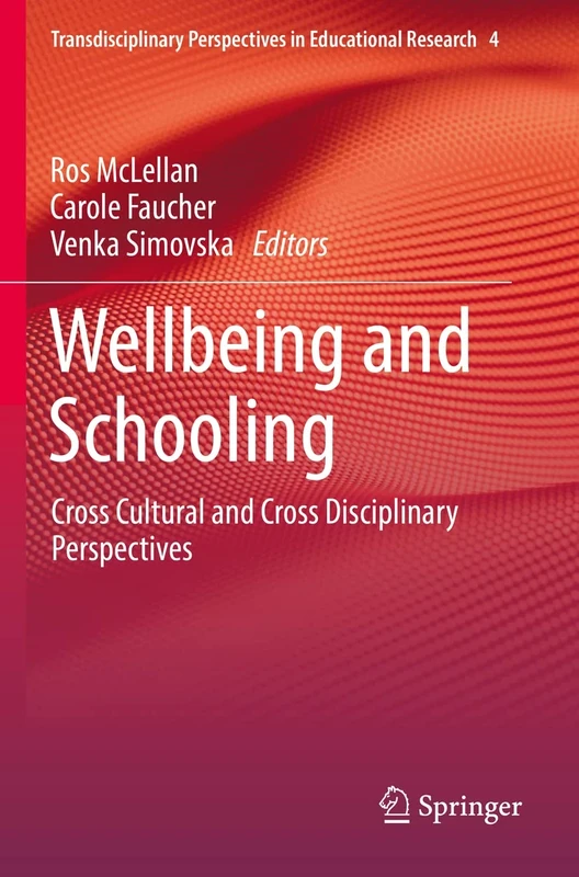 Wellbeing and Schooling: Cross Cultural and Cross Disciplinary Perspectives: 4 (Transdisciplinary Perspectives in Educational Research, 4)