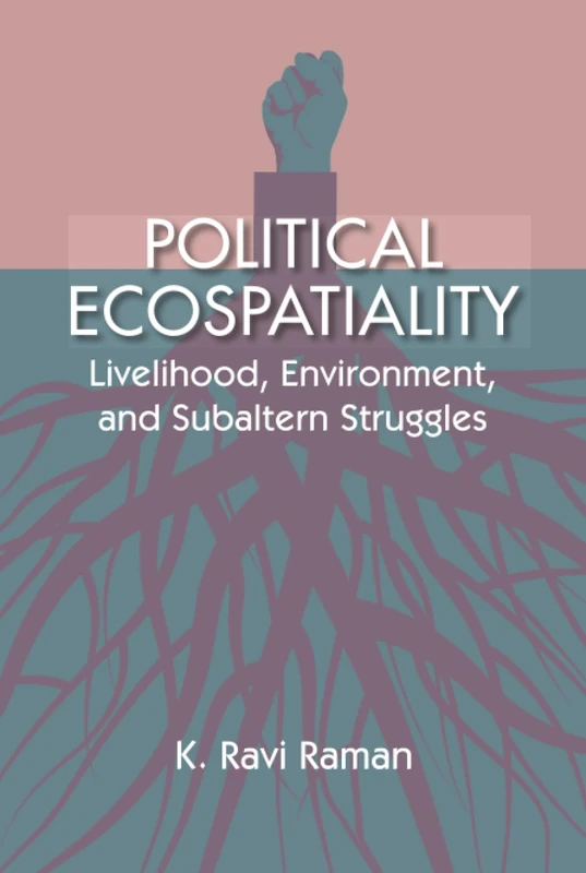 Political Ecospatiality: Livelihood, Environment, and Subaltern Struggles in Kerala