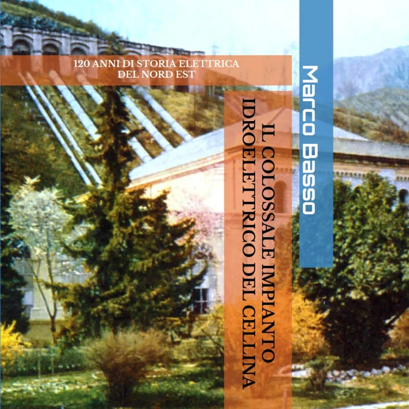 IL COLOSSALE IMPIANTO IDROELETTRICO DEL CELLINA: 120 ANNI DI STORIA ELETTRICA DEL NORDEST