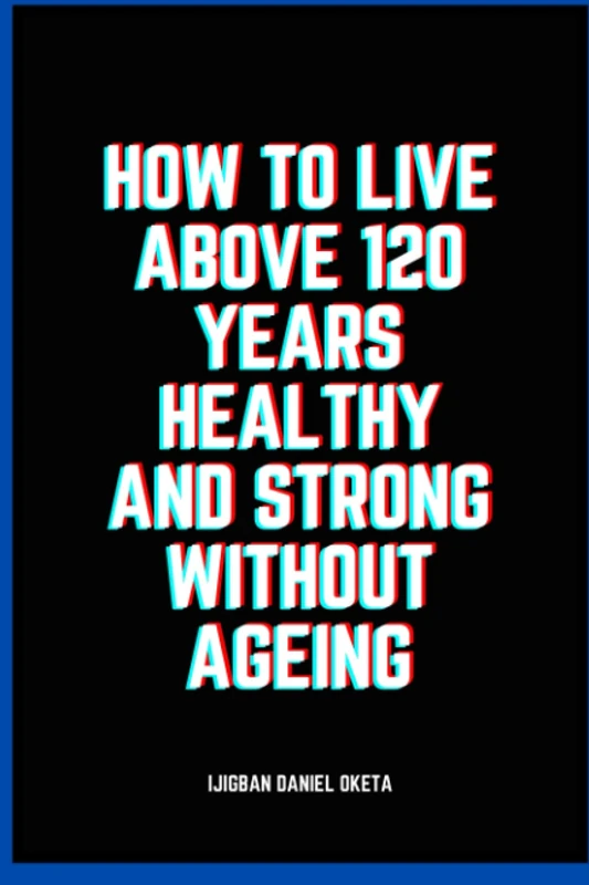 HOW TO LIVE ABOVE 120 YEARS HEALTHY AND STRONG WITHOUT AGEING: A Multi-Trillion Dollar Secret of the Universe, Life and Success (Superhumans)