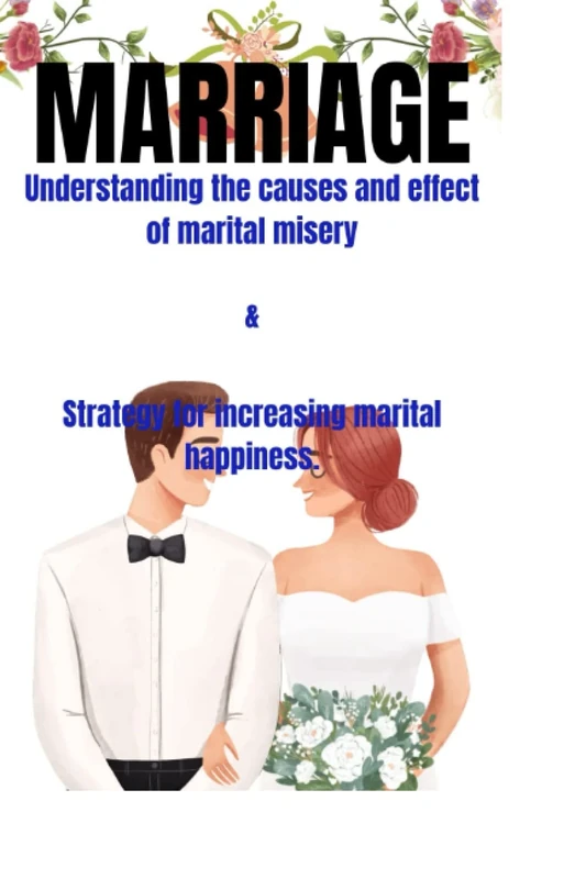 MARRIAGE: Understanding the causes and effects of marital misery & strategies for increasing marital happiness