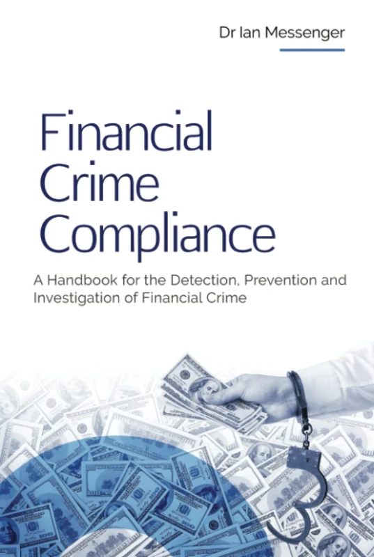 Financial Crime Compliance: A Handbook for the Detection, Prevention and Investigation of Financial Crime (Financial Crime Investigation)