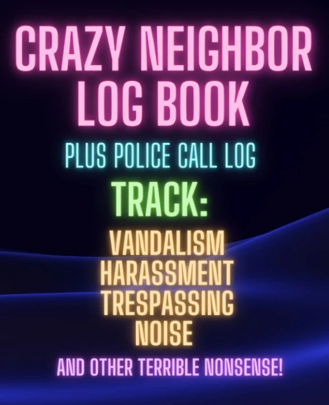 Crazy Neighbor Log Book: Plus Police Call Log: Track Vandalism, Harassment, Trespassing, Noise, and all Other Terrible Nonsense! - Image 1