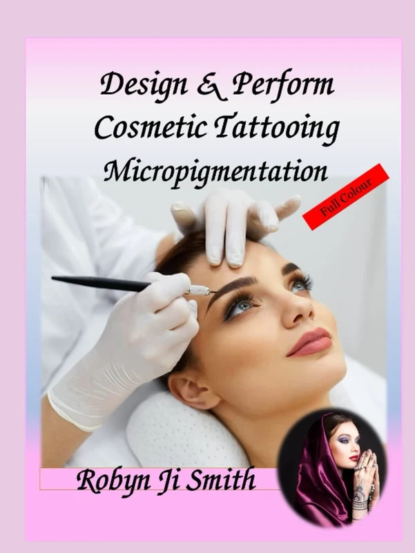Design And Perform Cosmetic Tattooing- Micropigmentation: Micropigmentation International Study Pathway Edition 10