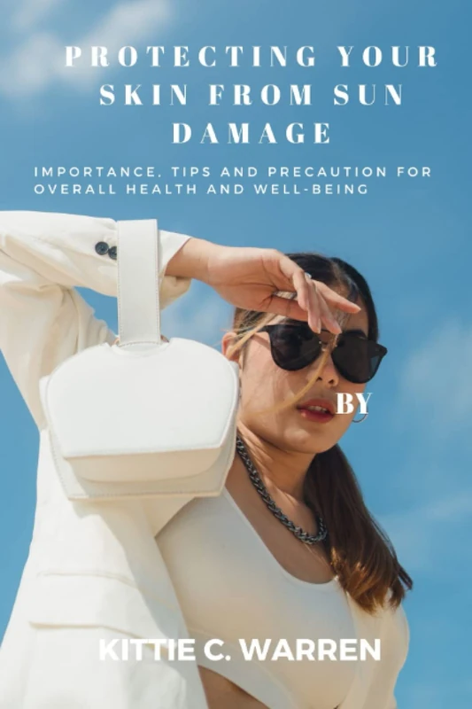 PROTECTING YOUR SKIN FROM SUN DAMAGE: Importance, tips and precautions for overall health and well-being