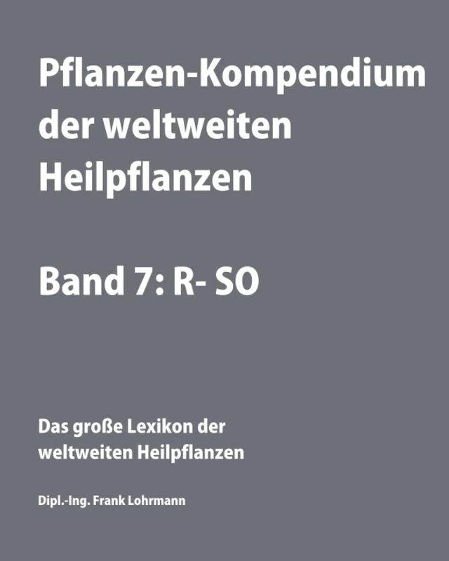 Pflanzen-Kompendium der weltweiten Heilpflanzen Band 7: R-SO: Das große Lexikon der weltweiten Heilpflanzen