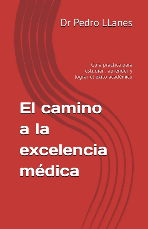 El camino a la excelencia médica: Guía práctica para estudiar , aprender y lograr el éxito académico
