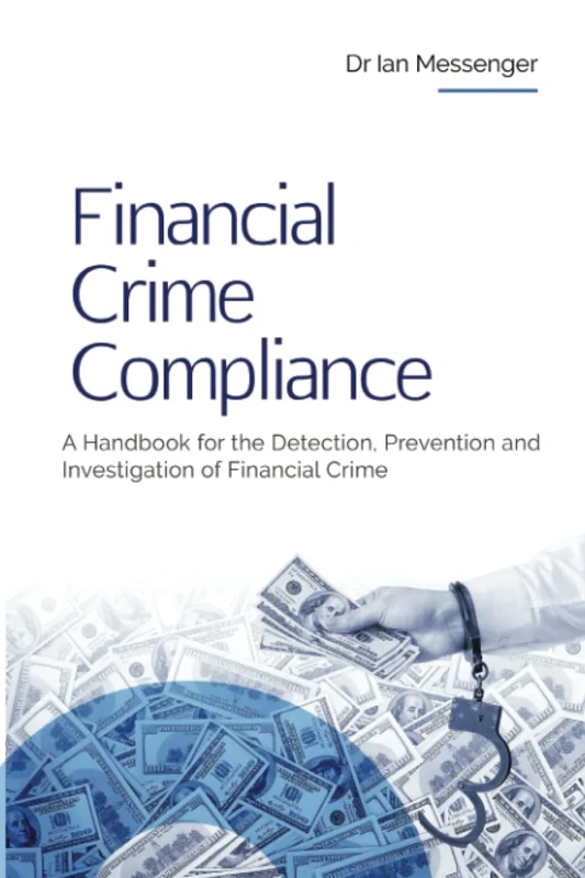 Financial Crime Compliance: A Handbook for the Detection, Prevention and Investigation of Financial Crime (Financial Crime Investigation)