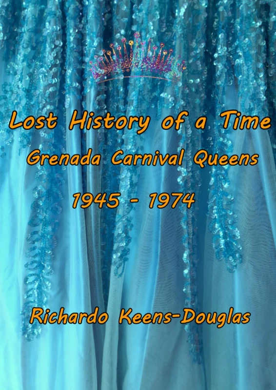 Lost History of a Time: Grenada Carnival Queens 1945 - 1974 Independence