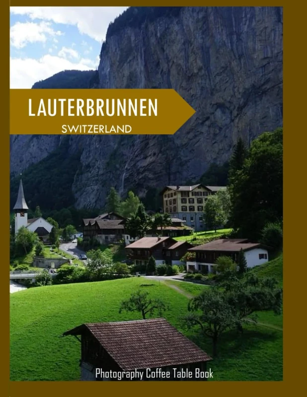 LAUTERBRUNNEN SWITZERLAND Photography Coffee Table Book Tourists Attractions: A Mind-Blowing Tour In Lauterbrunnen City Swiss Photography Coffee Table ... Images (8.5"*11") Paperback.May 4, 2023.