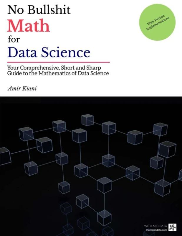 No Bullshit Math for Data Science: Your Comprehensive, Short and Sharp Guide to the Mathematics of Data Science