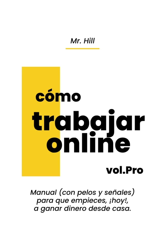 Cómo Trabajar Online vol.Pro: Manual (con pelos y señales) para que empieces, ¡hoy!, a ganar dinero desde casa.