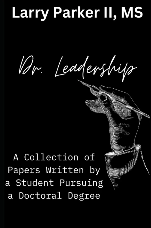 Dr. Leadership: A Collection of Papers Written by a Student Pursuing a Doctorate