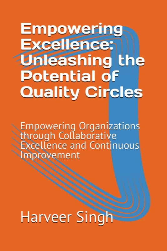 Empowering Excellence: Unleashing the Potential of Quality Circles: Empowering Organizations through Collaborative Excellence and Continuous Improvement