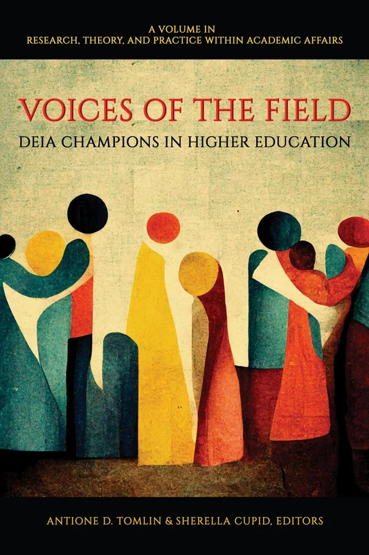 Voices of the Field: DEIA Champions in Higher Education (Research, Theory, and Practice Within Academic Affairs)