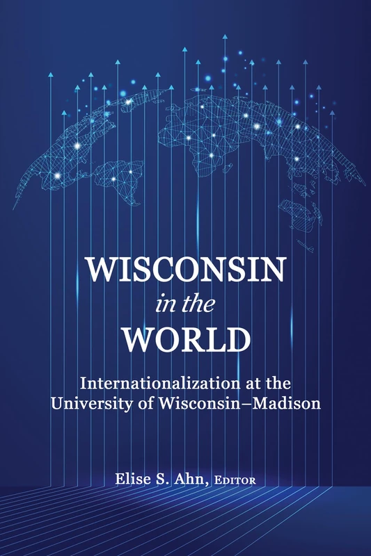 Wisconsin in the World: Internationalization at the Universityof Wisconsin-Madison