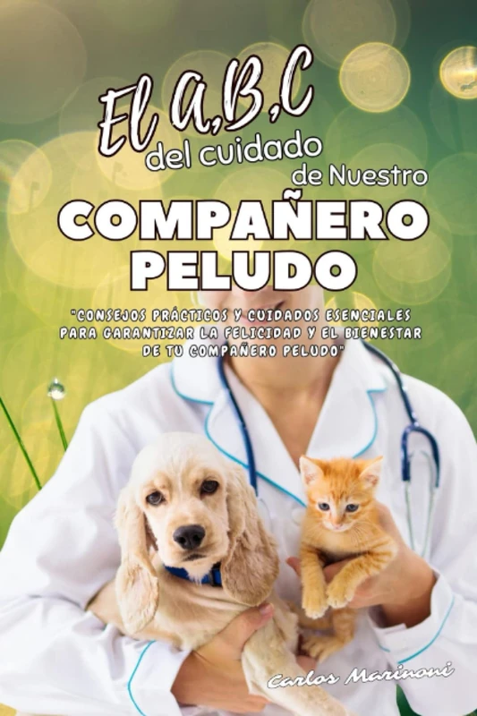 El A,B,C del cuidado de Nuestro Compañero Peludo.: Consejos prácticos y cuidados esenciales para garantizar la felicidad y el bienestar de tu compañero peludo.