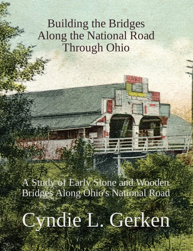 Building the Bridges Along the National Road Through Ohio: A Study of Early Stone and Wooden Bridges Along Ohio's National Road