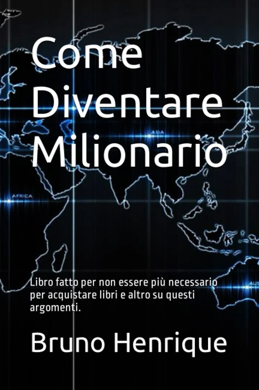 Come Diventare Milionario: Libro fatto per non essere più necessario per acquistare libri e altro su questi argomenti.