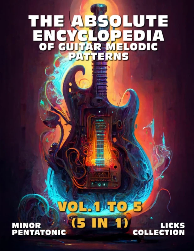The Absolute Encyclopedia of Guitar Melodic Patterns. VOL. 1 to 5 (5 in 1): Minor Pentatonic Licks Collection. 700 Practical Examples. Notes and Tabs. Late Beginner to Advanced.
