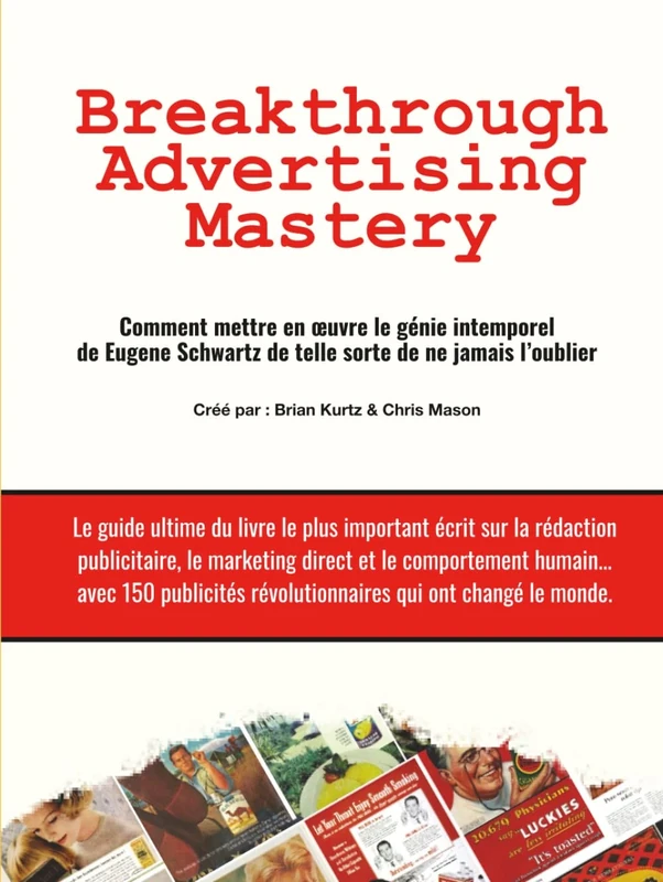 Breakthrough Advertising Mastery: Comment mettre en œuvre le génie intemporel de Eugene Schwartz de telle sorte de ne jamais l’oublier