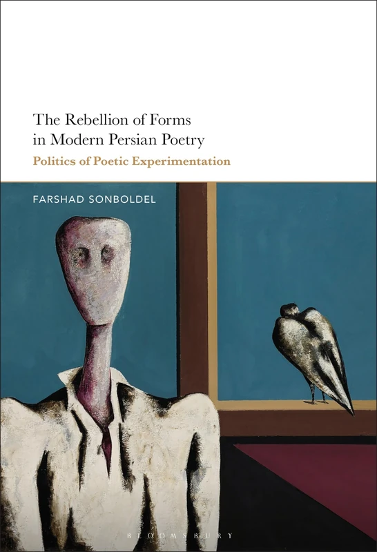 Rebellion of Forms in Modern Persian Poetry, The: Politics of Poetic Experimentation