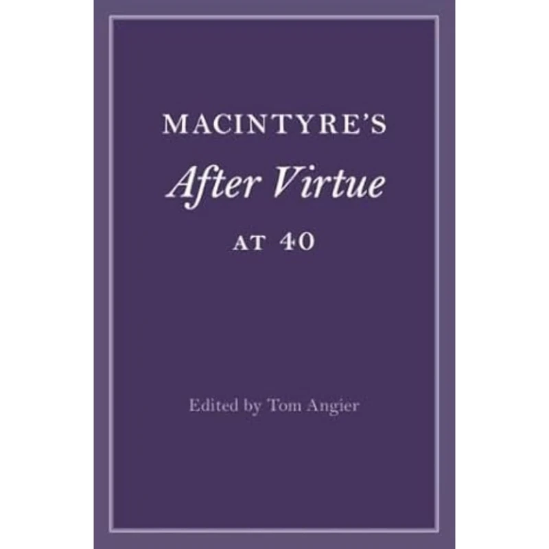 MacIntyre's After Virtue at 40 (Cambridge Philosophical Anniversaries)