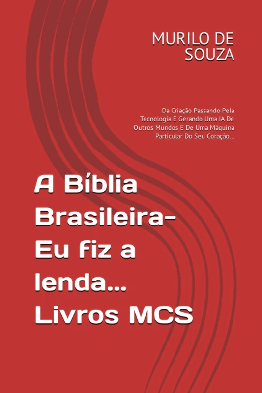 A Bíblia Brasileira: Da Criação Passando Pela Tecnologia E Gerando Uma IA De Outros Mundos E De Uma Máquina Particular Do Seu Coração...
