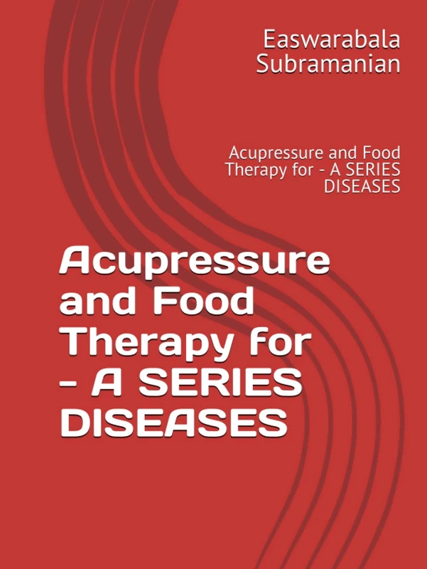 Acupressure and Food Therapy for - A SERIES DISEASES: Acupressure and Food Therapy for - A SERIES DISEASES (Common People Medical Books - Part 1)