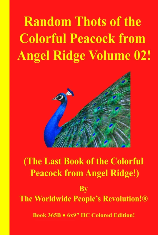 Random Thots of The Colorful Peacock from Angel Ridge Volume 02!: The Last Book of the Colorful Peacock from Angel Ridge!