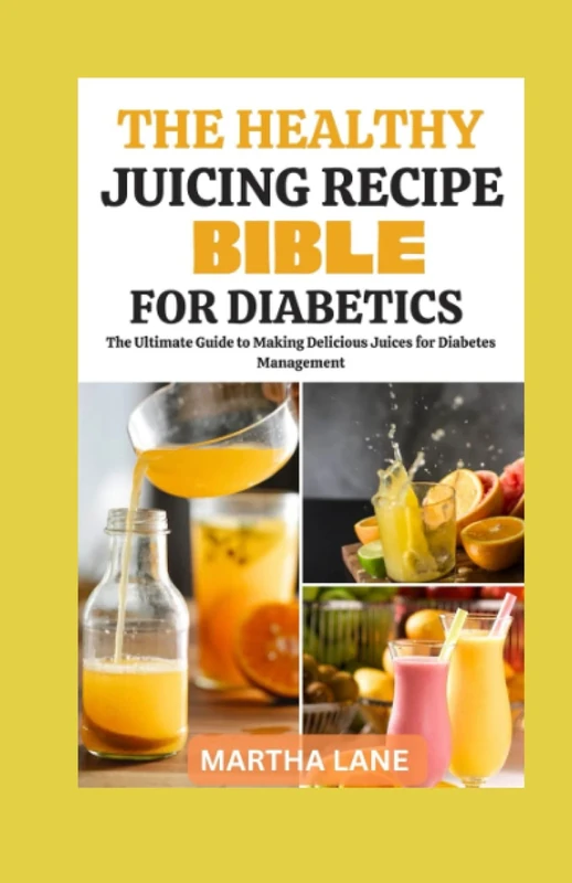 The Healthy Juicing Recipes Bible For Diabetics: The Ultimate Guide to Making Delicious Juices for Diabetes Management