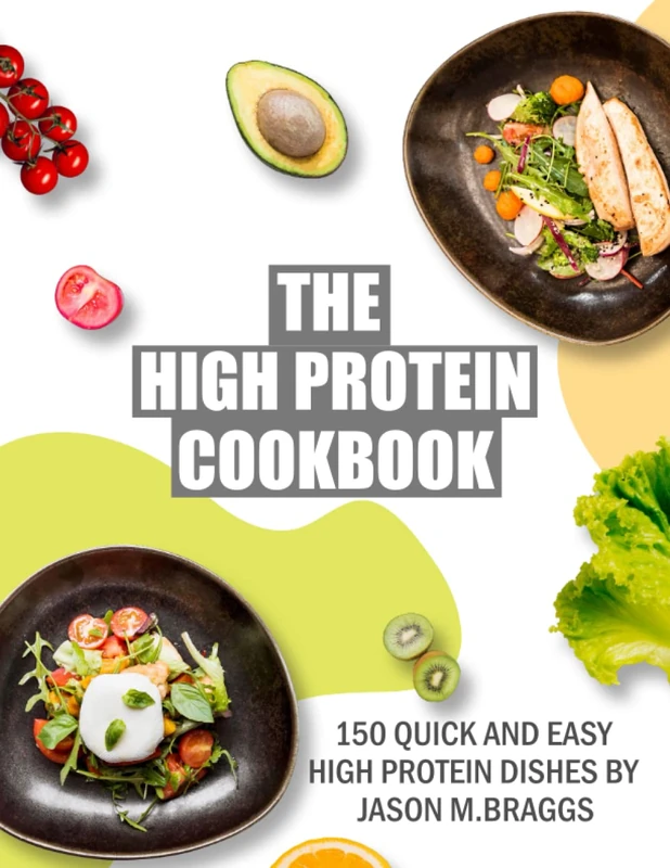 The High Protein Cookbook - 150 Quick and Easy Recipes