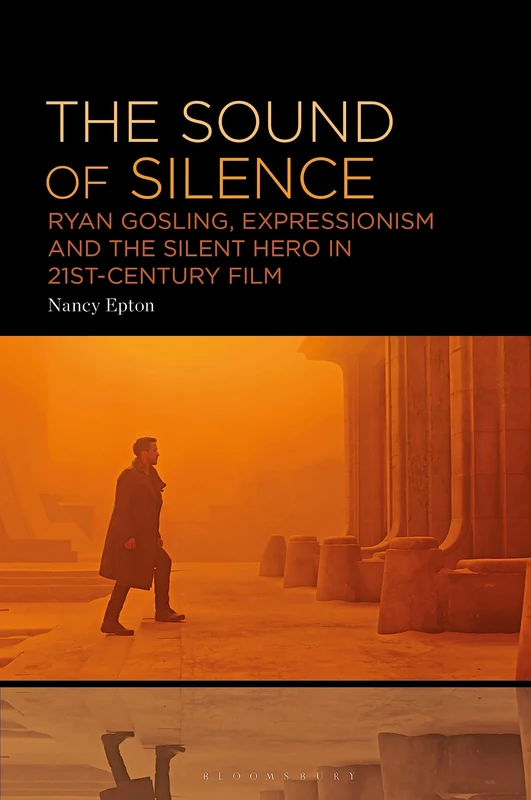 Sound of Silence, The: Ryan Gosling, Expressionism and the Silent Hero in 21st-Century Film