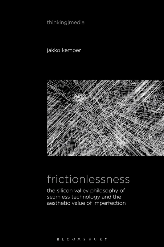 Frictionlessness: The Silicon Valley Philosophy of Seamless Technology and the Aesthetic Value of Imperfection (Thinking Media)