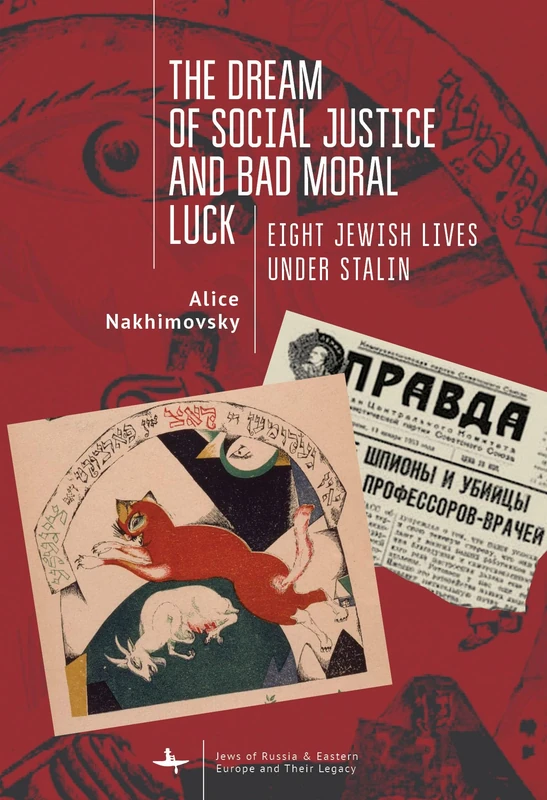 The Dream of Social Justice and Bad Moral Luck: Eight Jewish Lives under Stalin (Jews of Russia & Eastern Europe and Their Legacy Series)