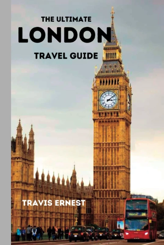 The Ultimate London Travel Guide 2023, 2024, And Beyond: An Essential Travel Guide To Uncover And Explore The Best Of The United Kingdom (Great Britain & Northern Ireland)