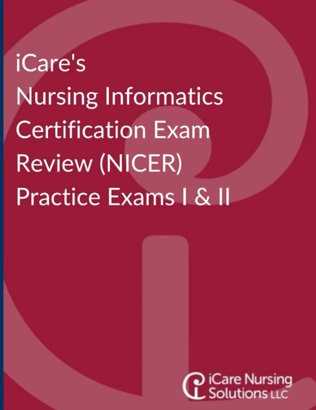 Nursing Informatics Certification Exam Review (NICER) Practice Exams