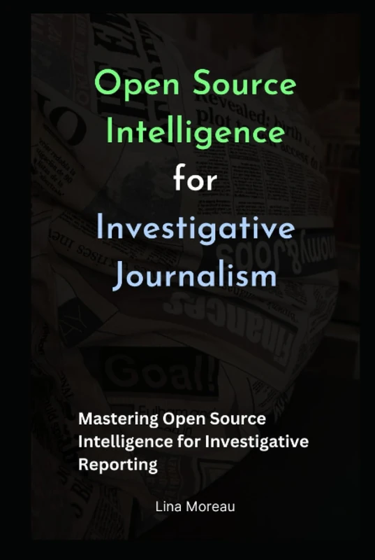 [OSINT] Open Source Intelligence for Investigative Journalism: Mastering Open Source Intelligence for Investigative Reporting