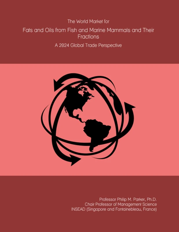 The World Market for Fats and Oils from Fish and Marine Mammals and Their Fractions: A 2024 Global Trade Perspective