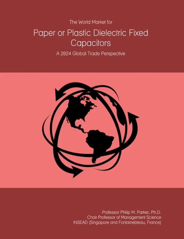 The World Market for Paper or Plastic Dielectric Fixed Capacitors: A 2024 Global Trade Perspective