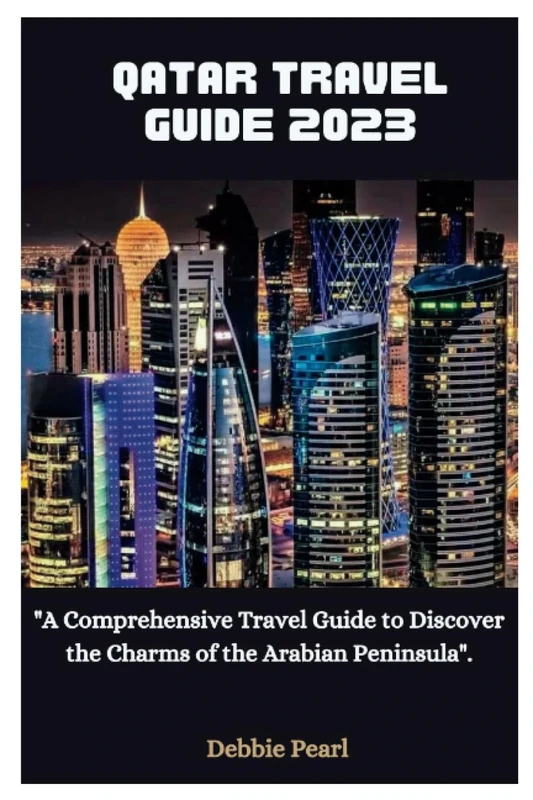 Qatar Travel Guide 2023: "A Comprehensive Travel Guide to Discover the Charms of the Arabian Peninsula".